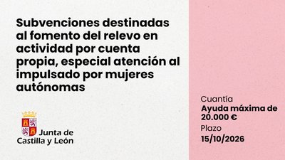 Subvenciones destinadas al fomento del relevo en actividad por cuenta propia, especial atenci�n al impulsado por mujeres aut�nomas